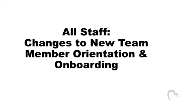 All Staff: Changes to New Team Member Orientation &amp; Onboarding