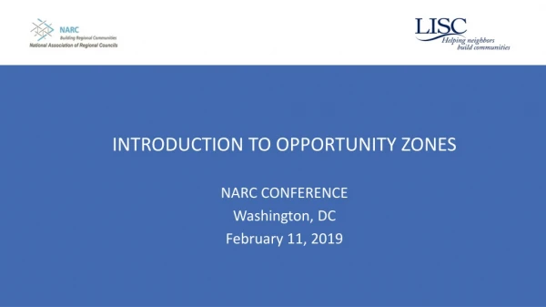 INTRODUCTION TO OPPORTUNITY ZONES NARC CONFERENCE Washington, DC February 11, 2019