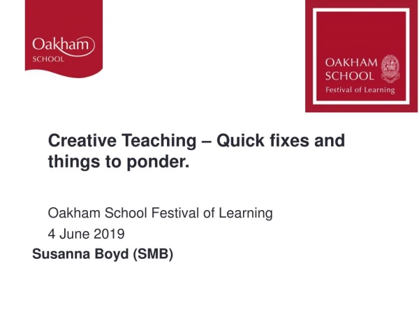 Creative Teaching – Quick fixes and things to ponder. Oakham School Festival of Learning