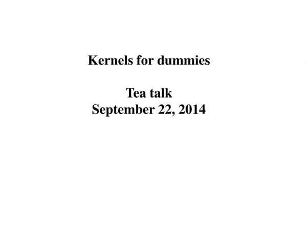 Kernels for dummies Tea talk September 22, 2014