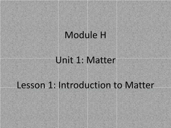 Module H Unit 1: Matter Lesson 1: Introduction to Matter