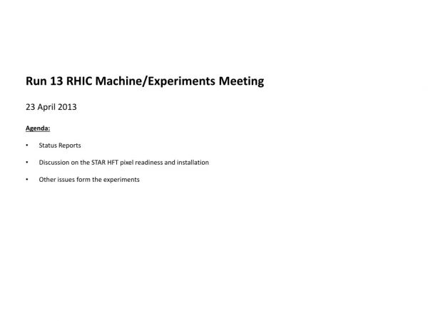 Run 13 RHIC Machine/Experiments Meeting 23 April 2013 Agenda : Status Reports