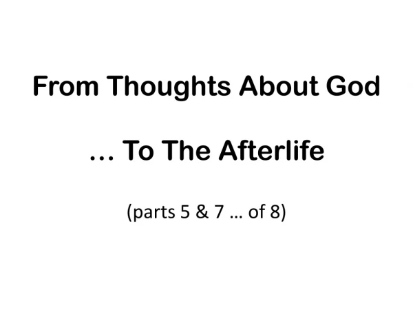 From Thoughts About God ( parts 5 &amp; 7 … of 8)