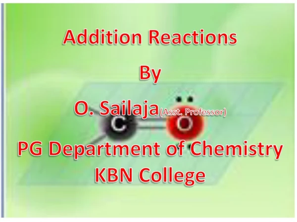 Addition Reactions By O. Sailaja (Asst. Professor) PG Department of Chemistry KBN College