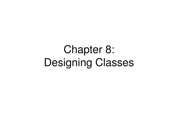 Chapter 8: Designing Classes