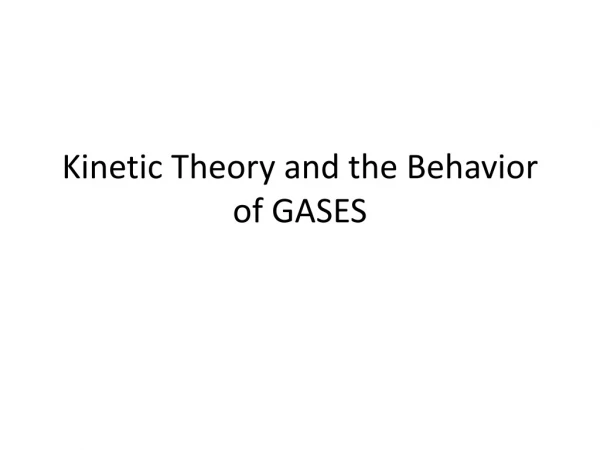 Kinetic Theory and the Behavior of GASES