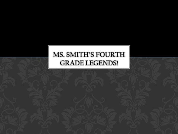 Ms. Smith’s FOURTH Grade LEGENDS!