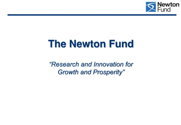 The Newton Fund “Research and Innovation for Growth and Prosperity”