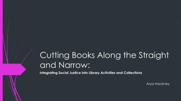 Cutting Books Along the Straight and Narrow :