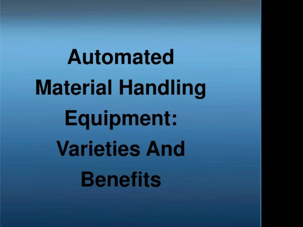 Automated Material Handling Equipment: Varieties And Benefits