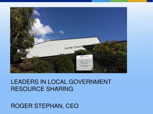 LEADERS IN LOCAL GOVERNMENT RESOURCE SHARING ROGER STEPHAN, CEO