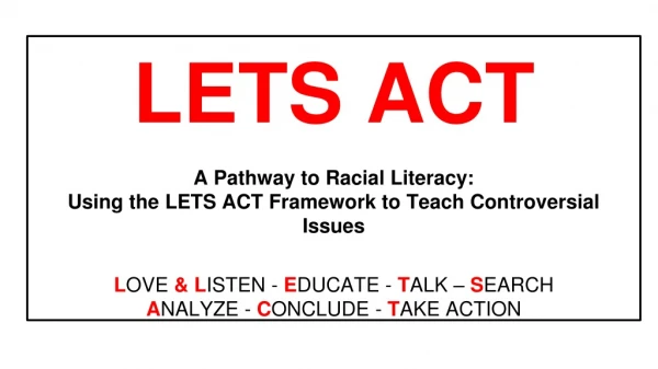 LETS ACT A Pathway to Racial Literacy: Using the LETS ACT Framework to Teach Controversial Issues