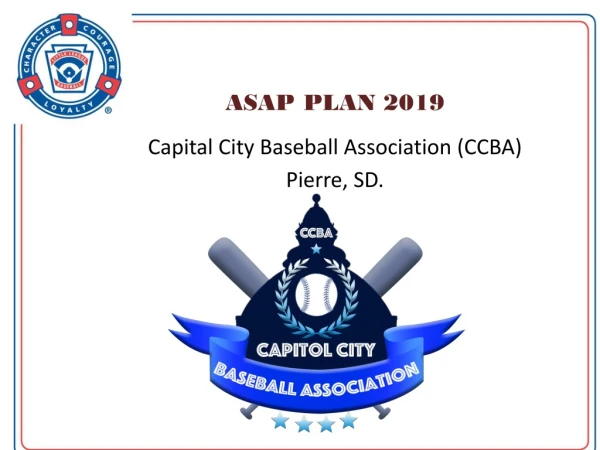 ASAP PLAN 2019 Capital City Baseball Association (CCBA) Pierre, SD .