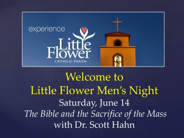 W elcome to Little Flower Men’s Night Saturday, June 14 The Bible and the Sacrifice of the Mass