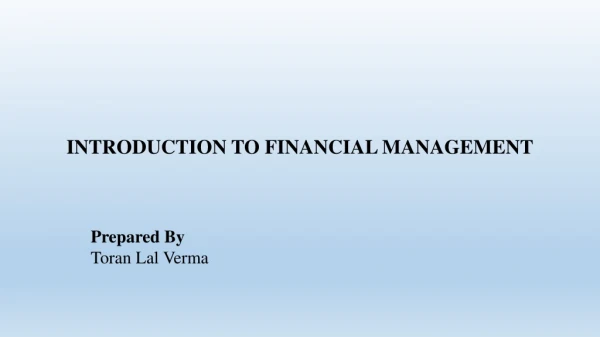 INTRODUCTION TO FINANCIAL MANAGEMENT Prepared By Toran Lal Verma