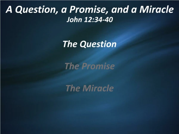 A Question, a Promise, and a Miracle John 12:34-40