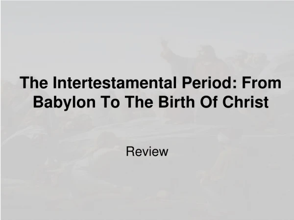 The Intertestamental Period: From Babylon To The Birth Of Christ