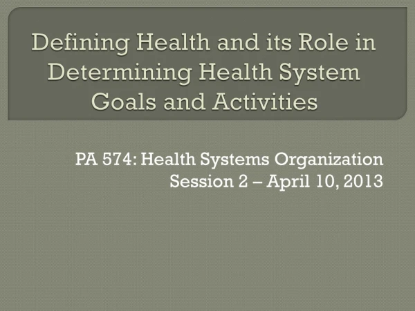 Defining Health and its Role in Determining Health System Goals and Activities