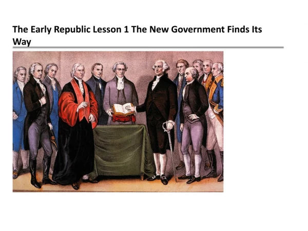 The Early Republic Lesson 1 The New Government Finds Its Way