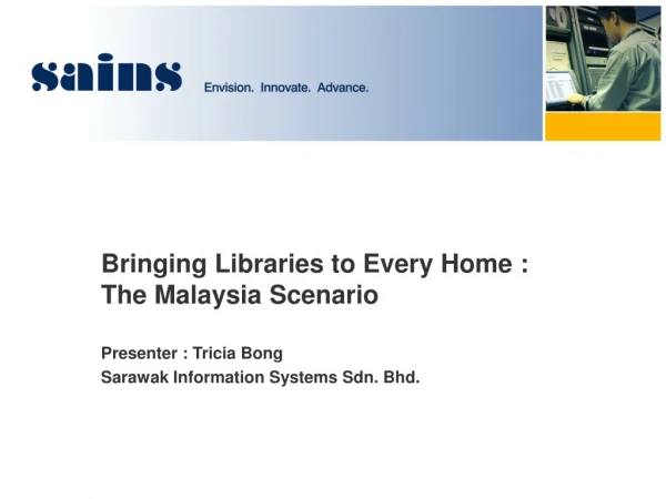 Bringing Libraries to Every Home : The Malaysia Scenario Presenter : Tricia Bong