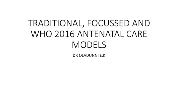 TRADITIONAL, FOCUSSED AND WHO 2016 ANTENATAL CARE MODELS