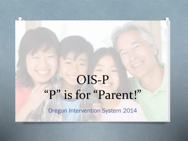 OIS-P “P” is for “Parent!”