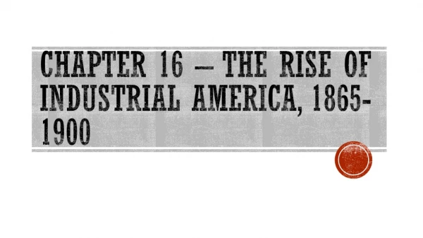Chapter 16 – The Rise of Industrial America, 1865-1900