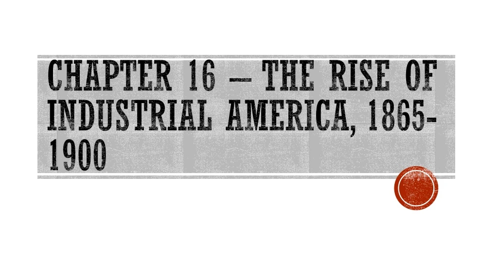 chapter 16 the rise of industrial america 1865 1900