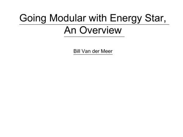 Going Modular with Energy Star, An Overview Bill Van der Meer