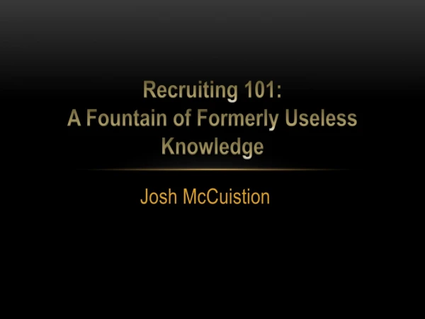 Recruiting 101: A F ountain of Formerly U seless K nowledge
