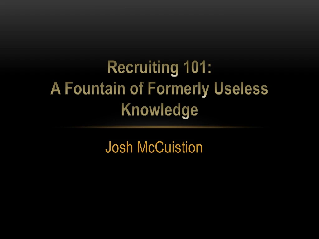 recruiting 101 a f ountain of formerly u seless k nowledge