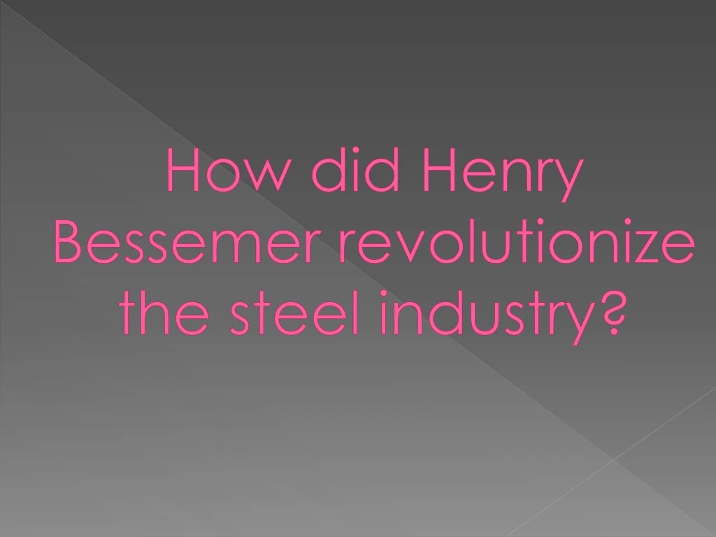how did henry bessemer revolutionize the steel industry