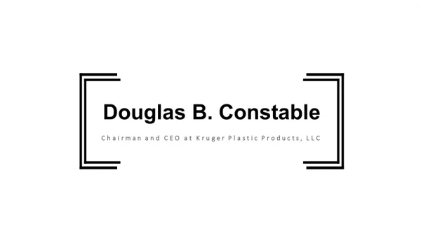 Douglas B. Constable - Chairman at Kruger Plastic Products, LLC