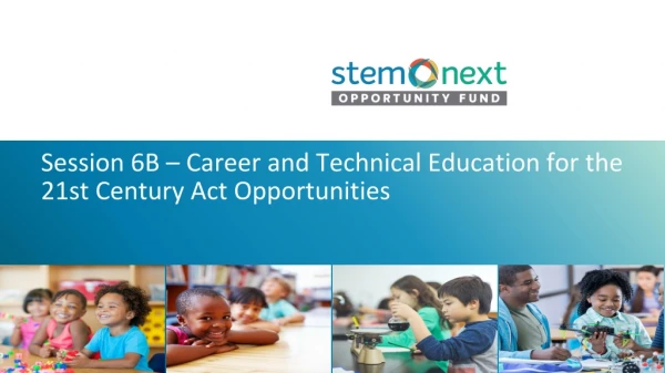 Session 6B – Career and Technical Education for the 21st Century Act Opportunities