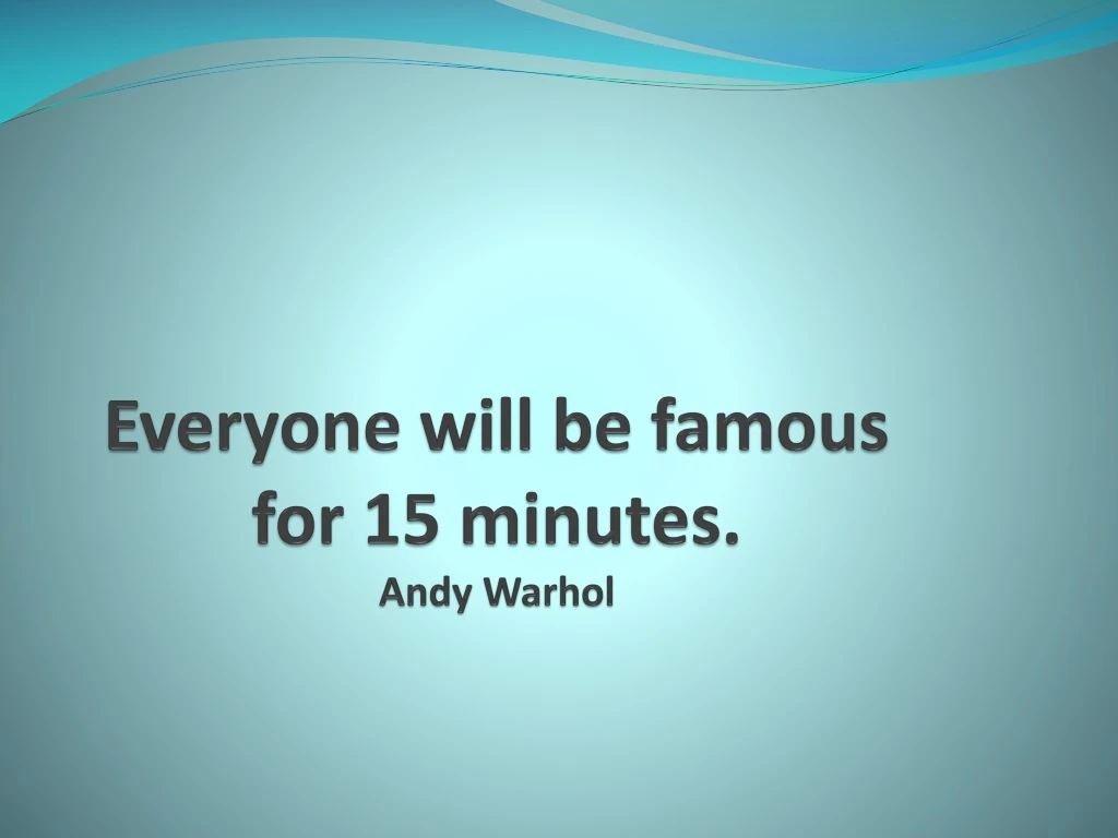 everyone will be famous for 15 minutes andy warhol