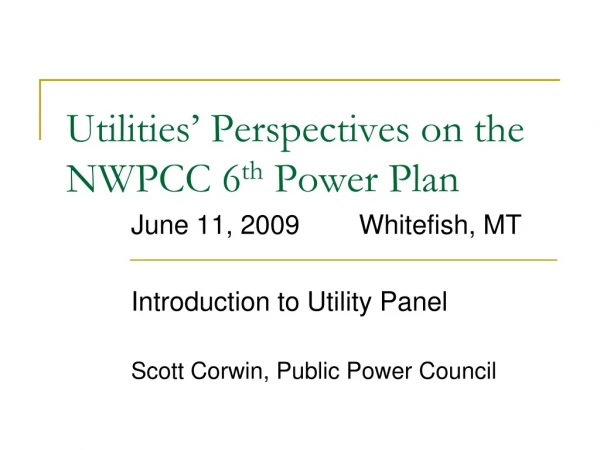 Utilities’ Perspectives on the NWPCC 6 th Power Plan