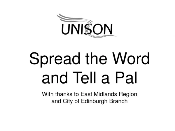 Spread the Word and Tell a Pal With thanks to East Midlands Region and City of Edinburgh Branch