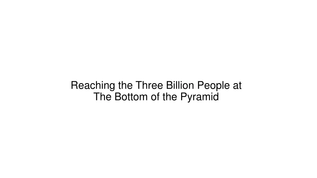 reaching the three billion people at the bottom of the pyramid