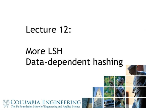 Lecture 12: More LSH Data-dependent h ashing