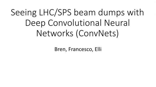 Seeing LHC/SPS beam dumps with Deep Convolutional Neural Networks ( ConvNets )