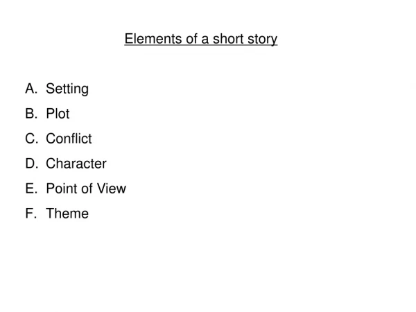 E lements of a short story Setting Plot Conflict Character Point of View Theme