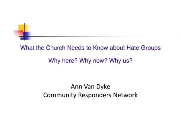 What the Church Needs to Know about Hate Groups Why here? Why now? Why us?