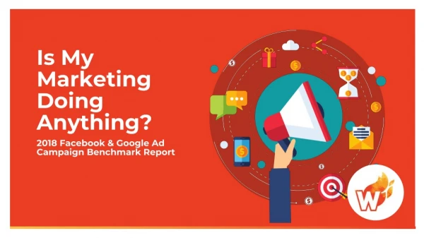 Is My Marketing Doing Anything? 2018 Facebook &amp; Google Ad Campaign Benchmark Report