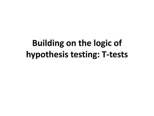 Building on the logic of hypothesis testing: T-tests