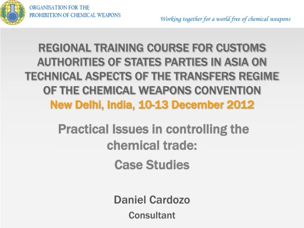 Practical Issues in controlling the chemical trade: Case Studies Daniel Cardozo Consultant