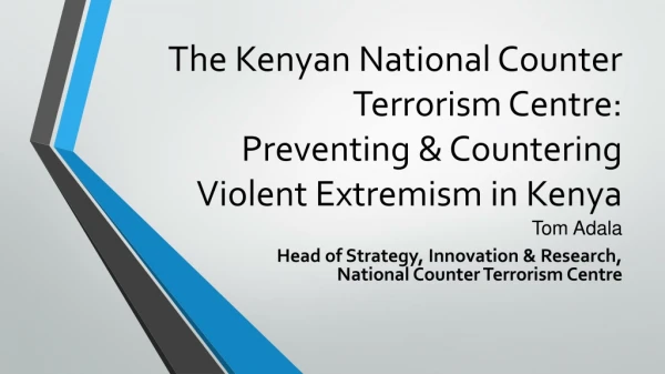 The Kenyan National Counter Terrorism Centre: Preventing &amp; Countering Violent Extremism in Kenya