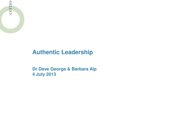 Authentic Leadership Dr Dave George &amp; B arbara Alp 4 July 2013