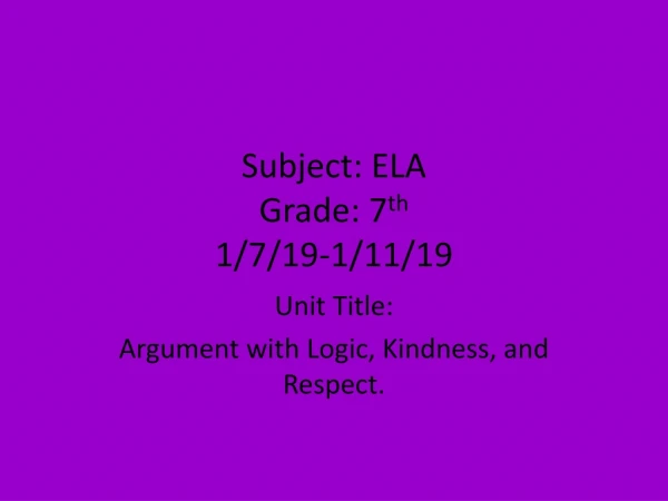 Subject: ELA Grade: 7 th 1/7/19-1/11/19