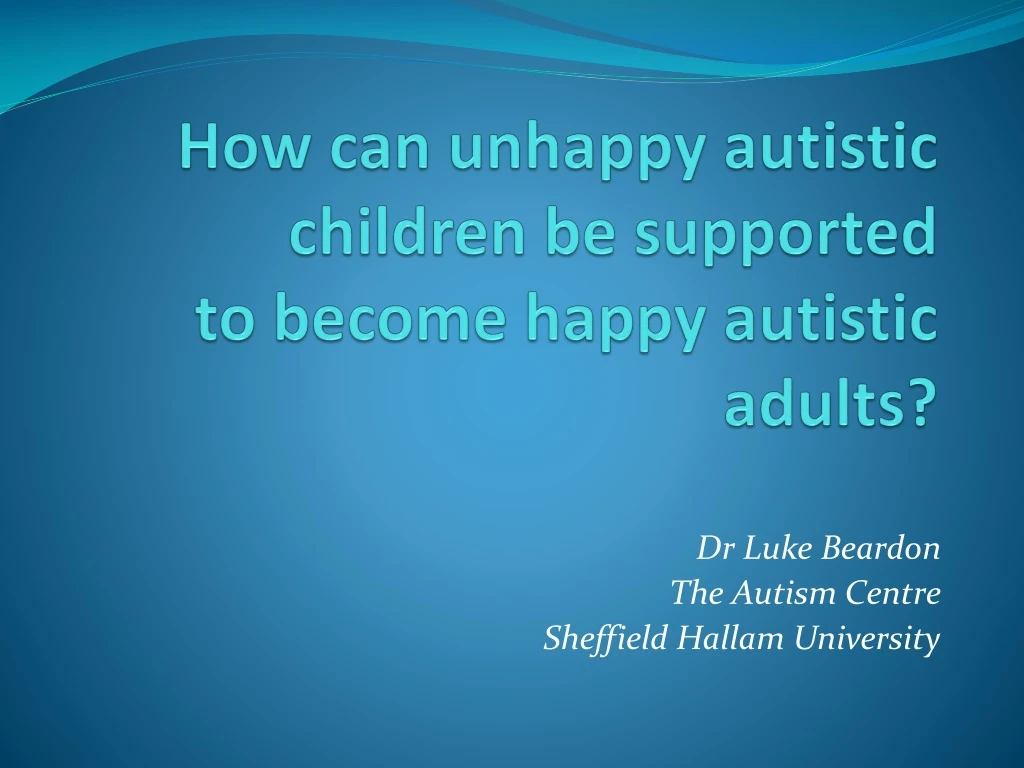 how can unhappy autistic children be supported to become happy autistic adults