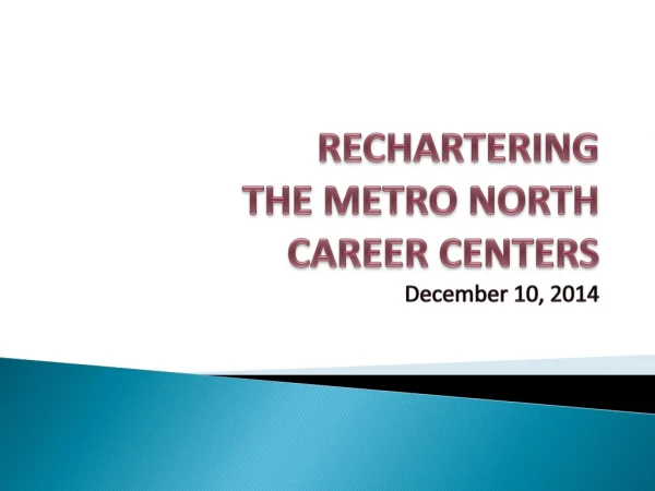 RECHARTERING THE METRO NORTH CAREER CENTERS December 10, 2014